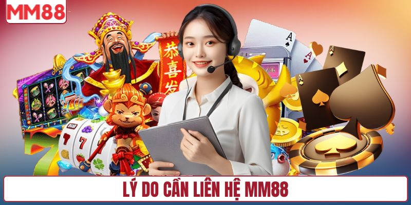 Lý do cần liên hệ MM88